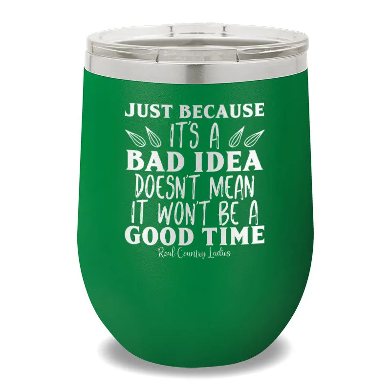 Just Because It's A Bad Idea 12oz Stemless Wine Cup