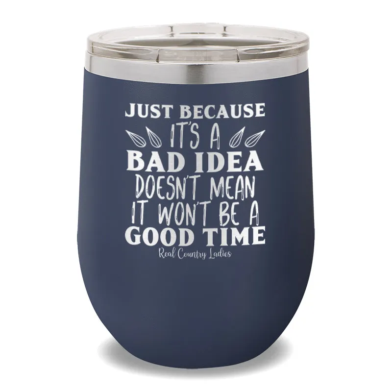 Just Because It's A Bad Idea 12oz Stemless Wine Cup