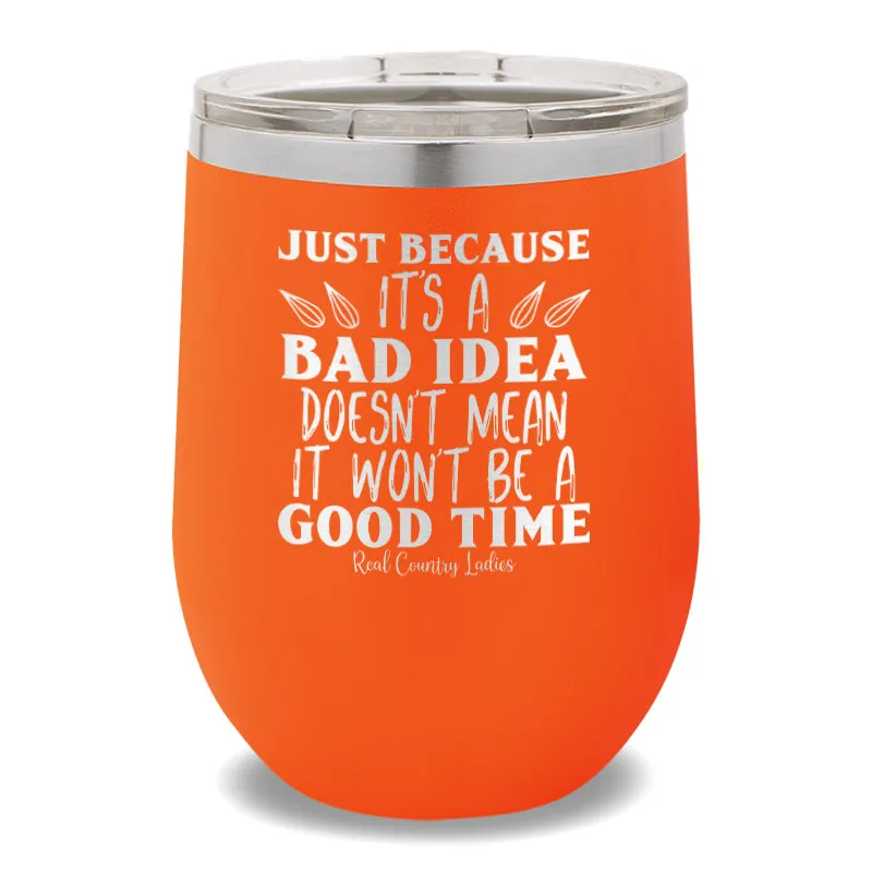 Just Because It's A Bad Idea 12oz Stemless Wine Cup