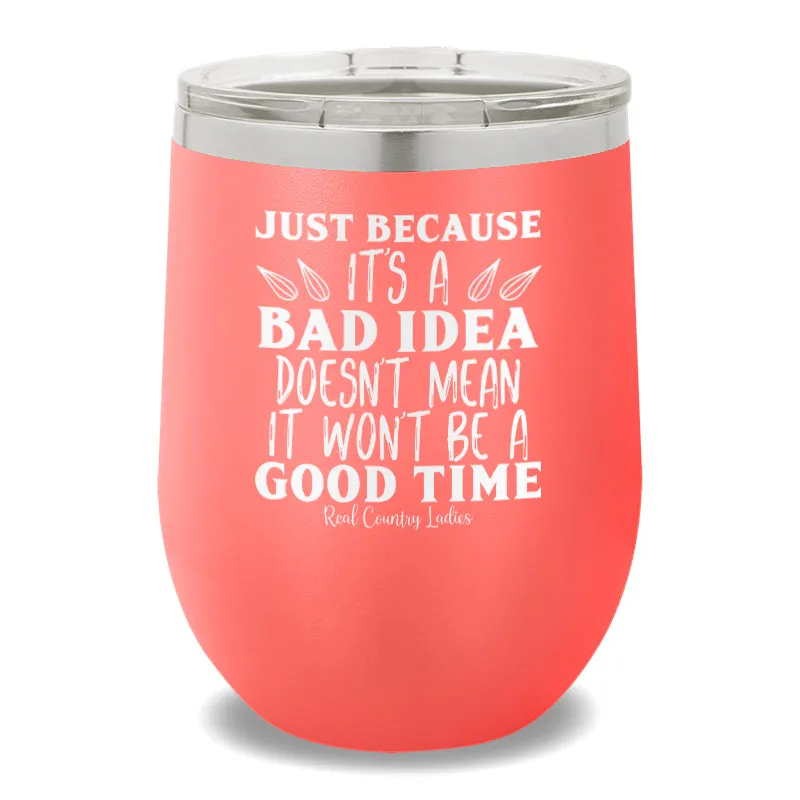 Just Because It's A Bad Idea 12oz Stemless Wine Cup