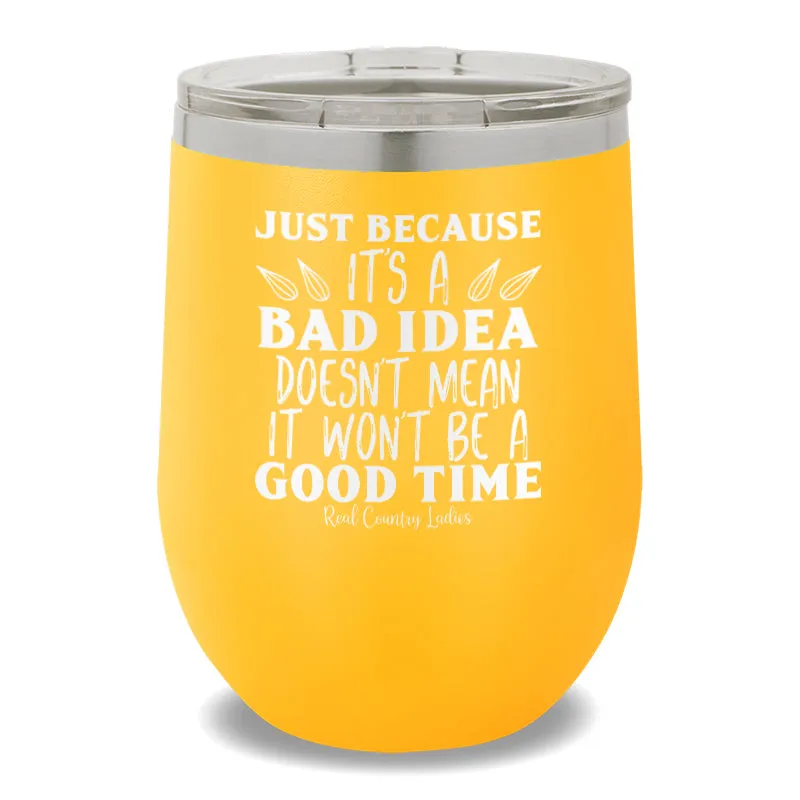 Just Because It's A Bad Idea 12oz Stemless Wine Cup