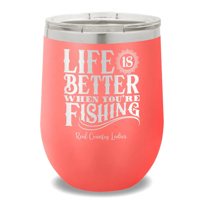 Life Is Better When You're Fishing 12oz Stemless Wine Cup