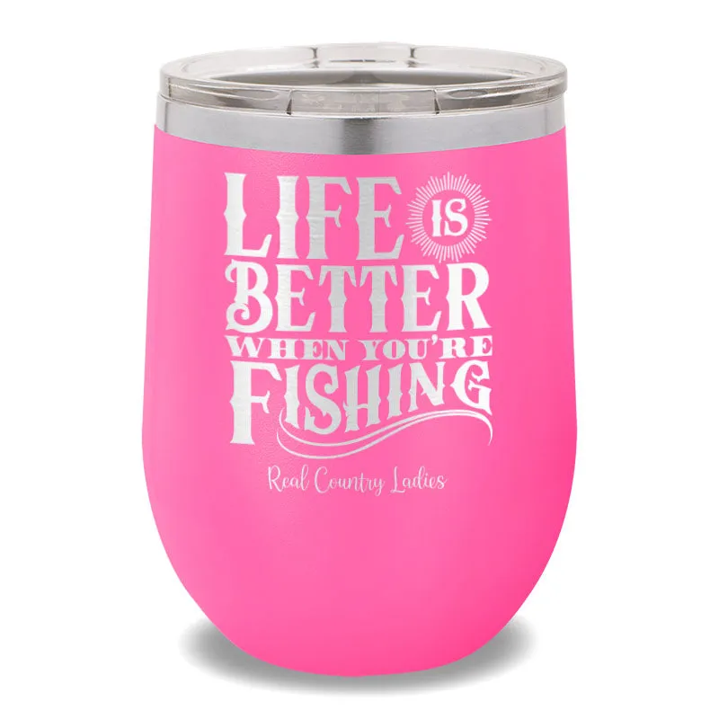 Life Is Better When You're Fishing 12oz Stemless Wine Cup