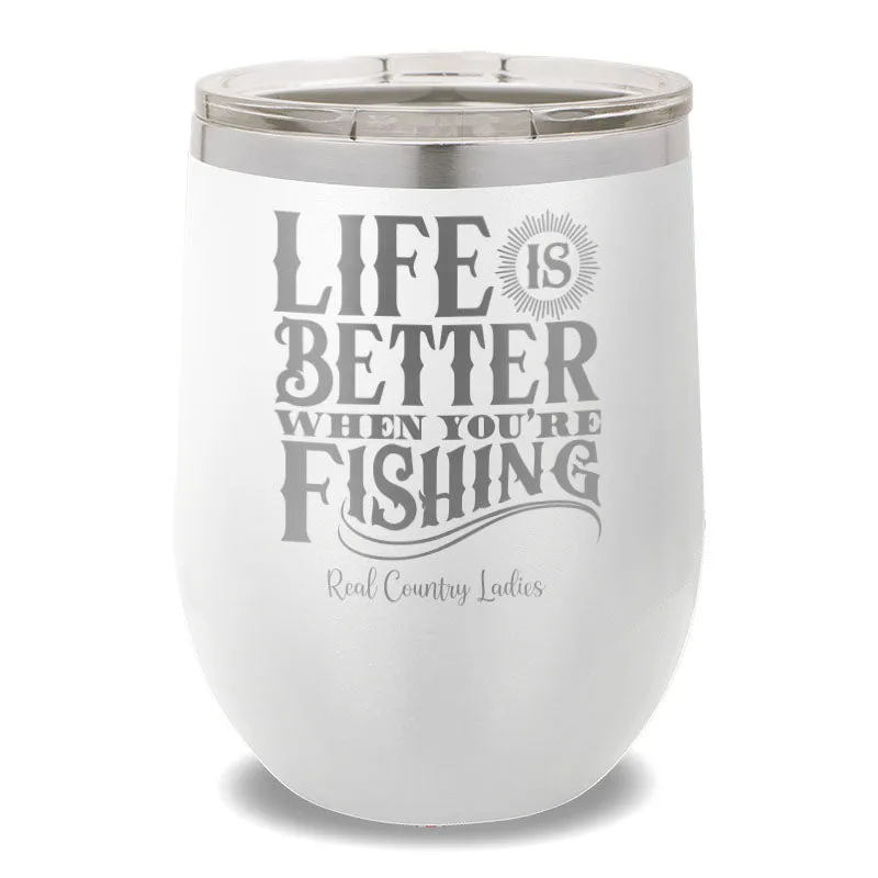 Life Is Better When You're Fishing 12oz Stemless Wine Cup