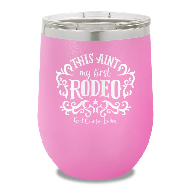 This Ain't My First Rodeo 12oz Stemless Wine Cup