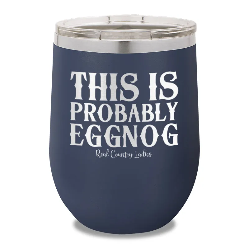 This Is Probably Eggnog 12oz Stemless Wine Cup