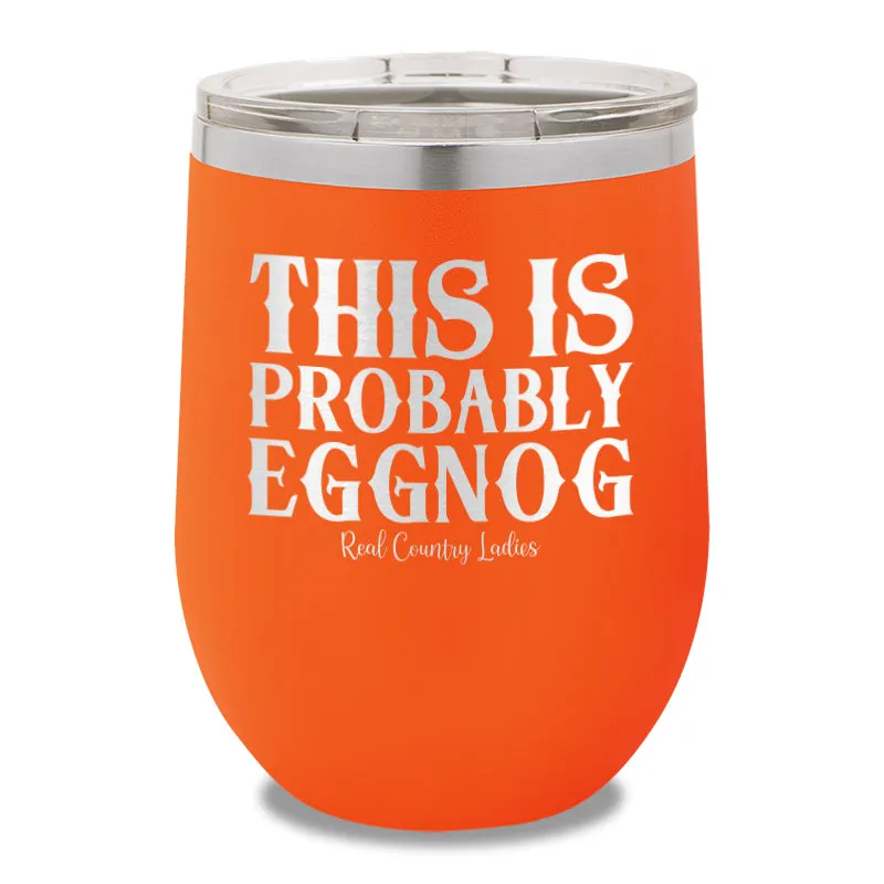 This Is Probably Eggnog 12oz Stemless Wine Cup