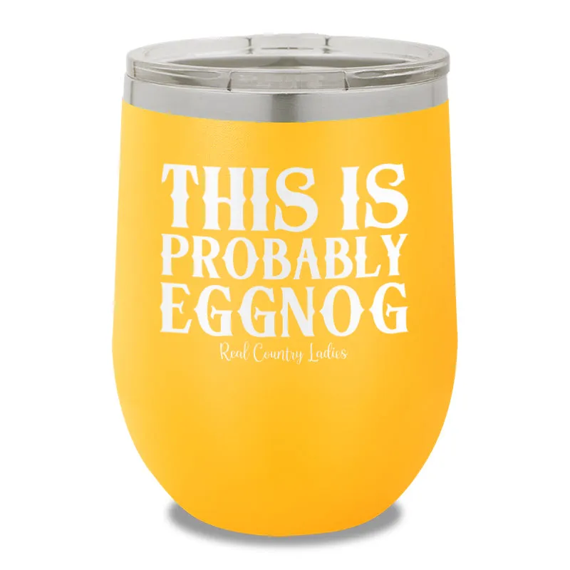 This Is Probably Eggnog 12oz Stemless Wine Cup