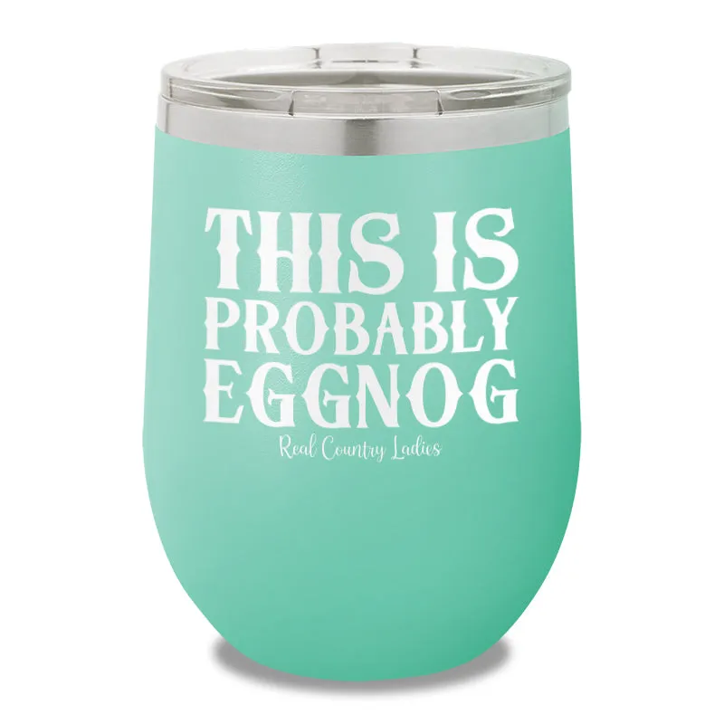 This Is Probably Eggnog 12oz Stemless Wine Cup