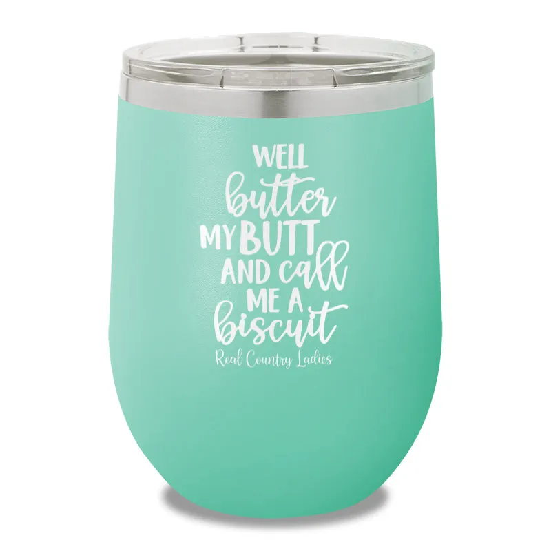 Well Butter My Butt And Call Me A Biscuit 12oz Stemless Wine Cup